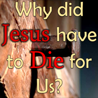 Why did Jesus have to die?